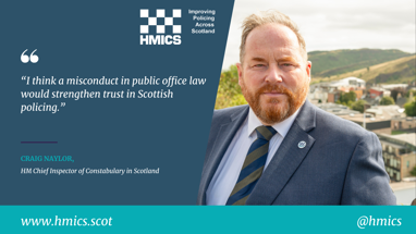 “I think a misconduct in a public office law would strengthen trust in Scottish policing.” Craig Naylor, HM Chief Inspector of Constabulary in Scotland